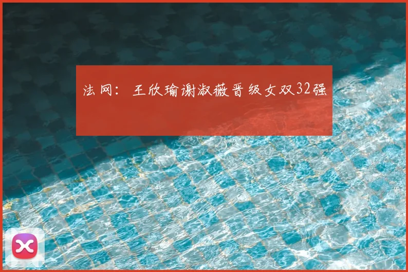 法网:王欣瑜谢淑薇晋级女双32强
