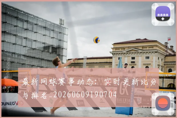 最新网球赛事动态:实时更新比分与排名_20260609190704