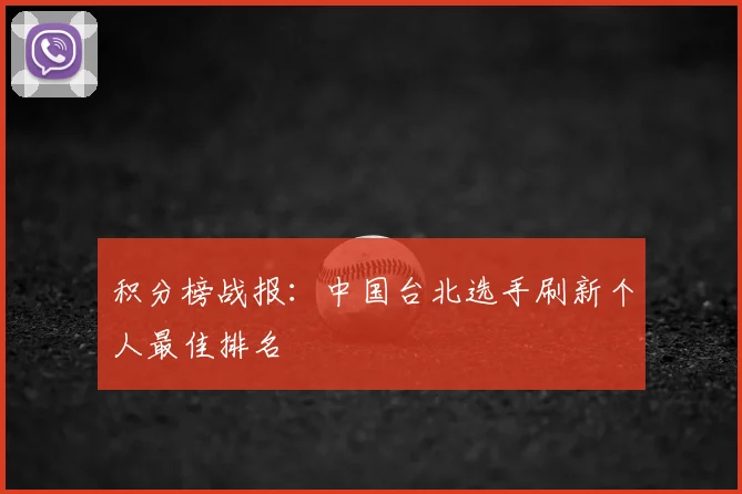 积分榜战报：中国台北选手刷新个人最佳排名