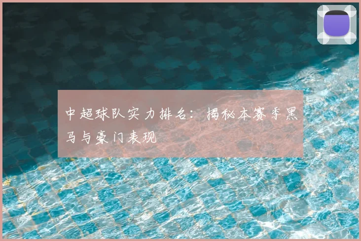 中超球队实力排名:揭秘本赛季黑马与豪门表现
