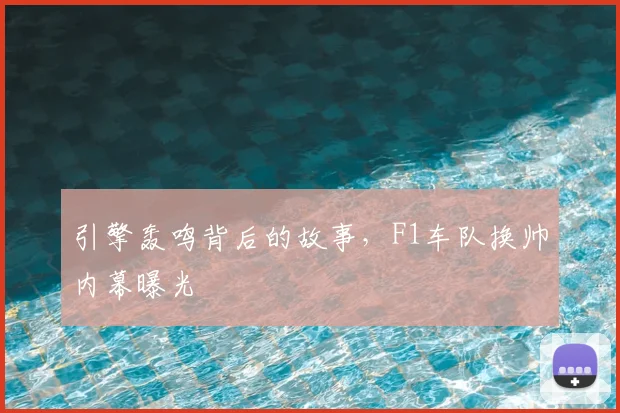 引擎轰鸣背后的故事,F1车队换帅内幕曝光