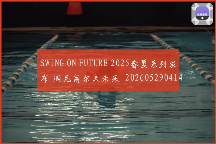 SWING ON FUTURE 2025春夏系列发布 洞见高尔夫未来_20260529041407