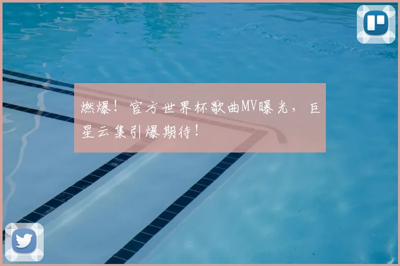 燃爆!官方世界杯歌曲MV曝光,巨星云集引爆期待!