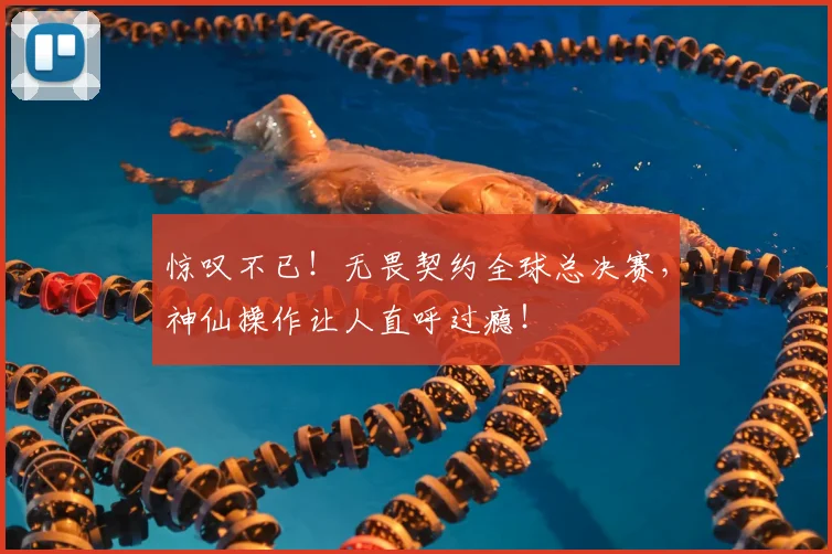 惊叹不已！无畏契约全球总决赛，神仙操作让人直呼过瘾！