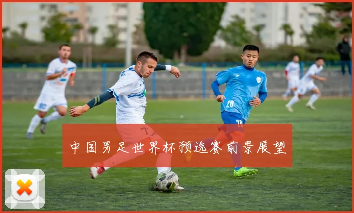 中国男足世界杯预选赛前景展望