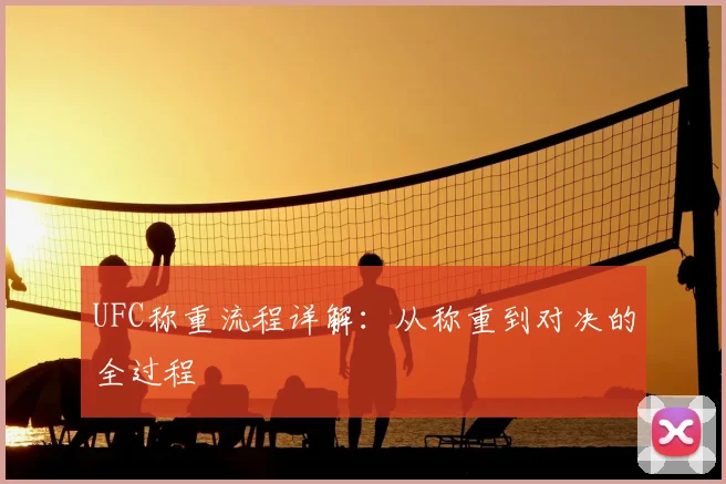 UFC称重流程详解：从称重到对决的全过程