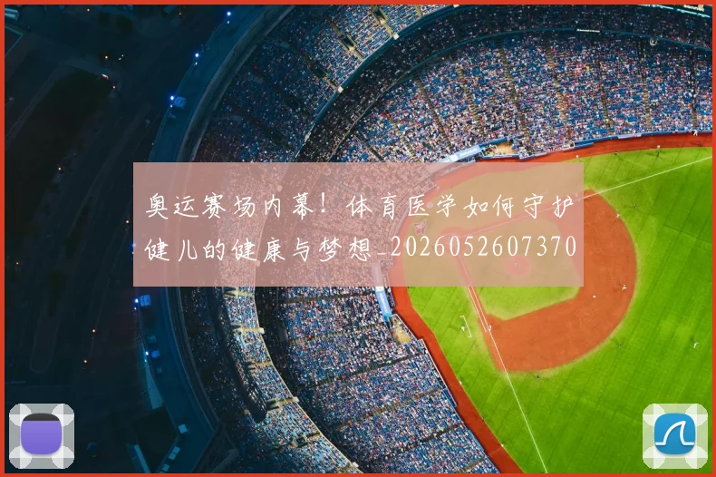 奥运赛场内幕！体育医学如何守护健儿的健康与梦想_20260526073702