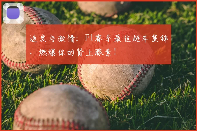 速度与激情:F1赛季最佳超车集锦,燃爆你的肾上腺素!