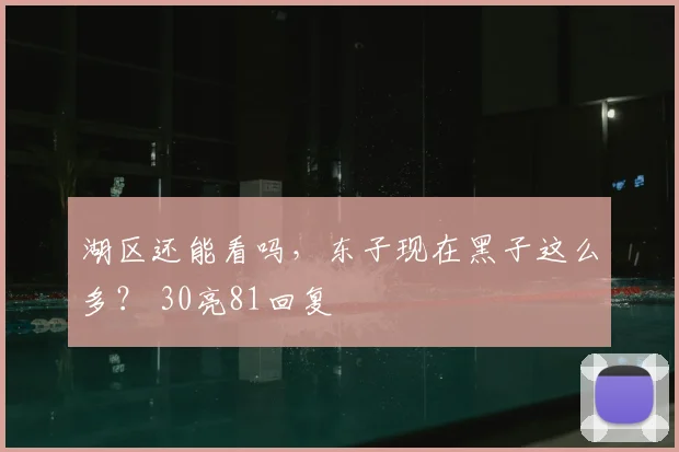 湖区还能看吗，东子现在黑子这么多？ 30亮81回复